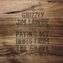 Grizzly Jim Lawrie - Paying My Debts From the Grave