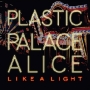 Plastic Palace Alice - Like A Light