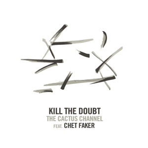The Cactus Channel feat. Chet Faker - Kill The Doubt