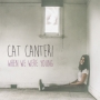 Cat Canteri - When We Were Young