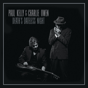 Paul Kelly & Charlie Owen - Death's Dateless Night